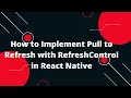 How to Implement Pull to Refresh with RefreshControl in React Native