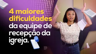 As 4 maiores dificuldades da equipe de Recepção da igreja