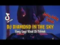 Download Lagu DJ DIAMOND IN THE SKY ll TIKTOK VIRAL TERBARU 2021 - DJ PIPO TIKTOK VIRAL