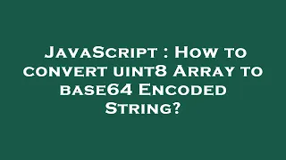 JavaScript How to convert uint8 Array to base64 Encoded String
