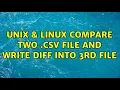 Unix Linux Compare two csv file and write diff into 3rd file