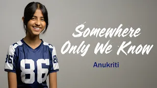 Somewhere only We Know | Anukriti @keaneofficial