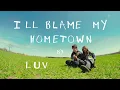 Luvleelou - I'll blame my hometown (Official lyric video)