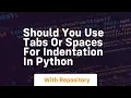 Should you use tabs or spaces for indentation in python
