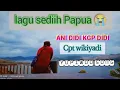 lagu sediih Papua 😠Ani Didi kgp Didi 2023 yupiwoo song cpt wikiyadi