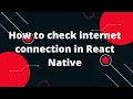 How to check internet connection in React Native React native check internet connection