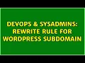 DevOps SysAdmins Rewrite rule for wordpress subdomain