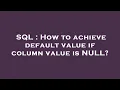 SQL How to achieve default value if column value is NULL