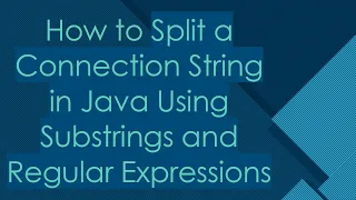 How to Split a Connection String in Java Using Substrings and Regular Expressions