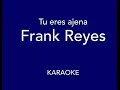 “Tu eres ajena” (Frank Reyes karaoke)