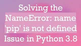 Solving the NameError name pip is not defined Issue in Python 3 8