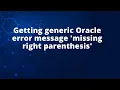 Getting generic Oracle error message missing right parenthesis
