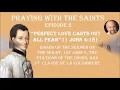 Praying with the Saints Episode 2 - - "Perfect Love Casts out Fear"