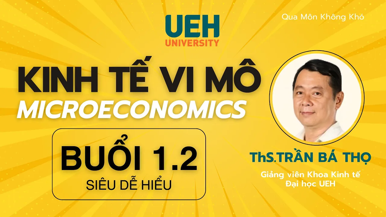 Buổi 1.2 | KINH TẾ VI MÔ - UEH | Thầy Trần Bá Thọ