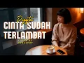 Lagu Cinta Sudah Terlambat – Dygta  Cover Lagu Galau yang Selalu Bikin Kangen 💔🎧