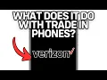 What Does Verizon Do With Trade In Phones 2025