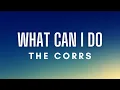 Download Lagu The Corrs - What Can I Do (Lyrics)