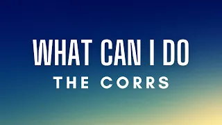 The Corrs What Can I Do Lyrics 