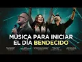 Musica CRISTIANA Para Iniciar el Dia Lleno de BENDICIONES