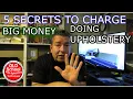 5 best Secrets to charge big money doing upholstery
