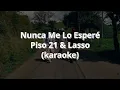 Nunca Me Lo Esperé - Piso 21 & Lasso (karaoke)