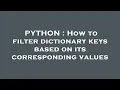 PYTHON How to filter dictionary keys based on its corresponding values