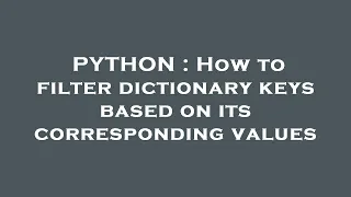 PYTHON How to filter dictionary keys based on its corresponding values