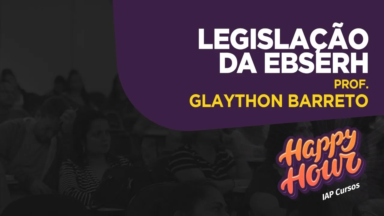 EBSERH - LEGISLAÇÃO - GLAYTHON BARRETO - HAPPY HOUR 