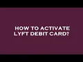 How to activate lyft debit card