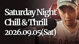 (2026.09.05) Saturday Night Chill & Thrill