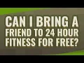Can I bring a friend to 24 Hour Fitness for free