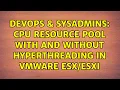 DevOps SysAdmins CPU Resource pool with and without hyperthreading in vmware