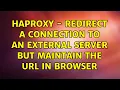 HAProxy - Redirect a connection to an external server but maintain the URL in browser