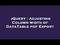 jQuery Adjusting Column width of DataTable pdf Export