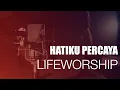 Download Lagu HATIKU PERCAYA - LifeWorship