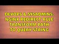 DevOps SysAdmins NGINX redirect rule transform path to query string