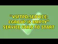 vsftpd service cgroup is empty service fails to start 2 Solutions