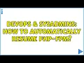 DevOps SysAdmins How to automatically resume php-fpm 3 Solutions