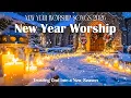 Lagu New Year Worship Songs 2026 ✝️ Best Christian New Year Prayer - Worship Songs For The New Year
