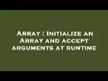 Array Initialize an Array and accept arguments at runtime