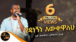 ያዳነኝን አውቀዋለሁ Yadanegnen Awkewalehu ሊቀ መዘምራን ቴዎድሮስ ዮሴፍ 
