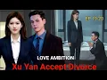 Download Lagu Love Ambition Ep 19-20 | Xu Yan Accept Divorce From Shen Xaoming He Beg To Return Back 