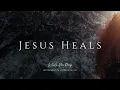 Download Lagu Jesus Heals | Instrumental Worship Music | While You Pray