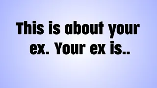 💌 This is about your ex. Your ex is..