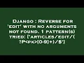 Django Reverse for edit with no arguments not found 1 pattern s tried P pk