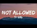 TV Girl - Not Allowed (Lyrics)