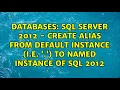 SQL Server 2012 - Create Alias from default instance i e to named instance of SQL 2012