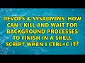 How can I kill and wait for background processes to finish in a shell script when I Ctrl C it