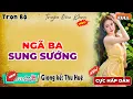 Lagu Nghe 5 phút nóng rực khắp người: NGÃ BA SUNG SƯỚNG - Đọc truyện đêm khuya ngủ ngon | MC Thu Huệ
