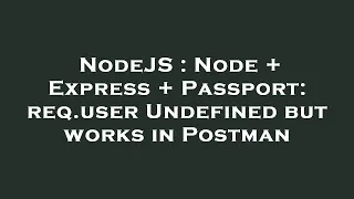 NodeJS Node Express Passport req user Undefined but works in Postman